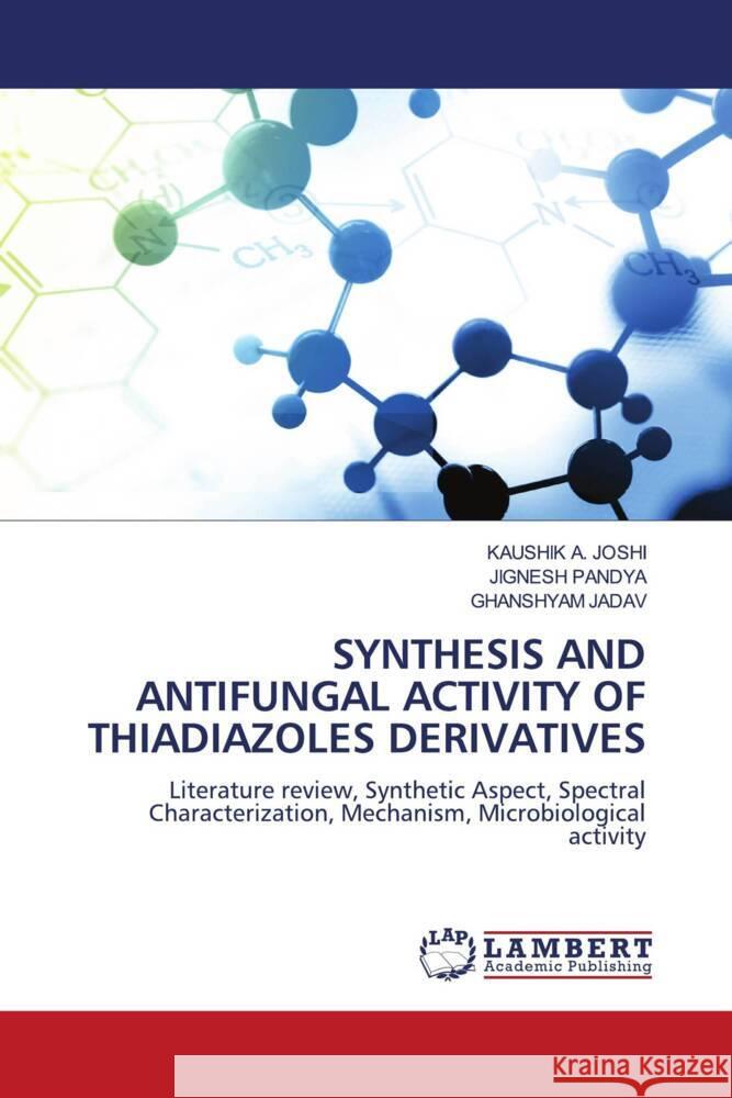 SYNTHESIS AND ANTIFUNGAL ACTIVITY OF THIADIAZOLES DERIVATIVES JOSHI, KAUSHIK     A., Pandya, Jignesh, Jadav, Ghanshyam 9786208423339