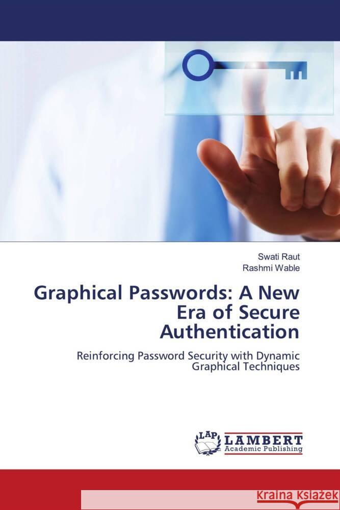 Graphical Passwords: A New Era of Secure Authentication Swati Raut Rashmi Wable 9786208423407