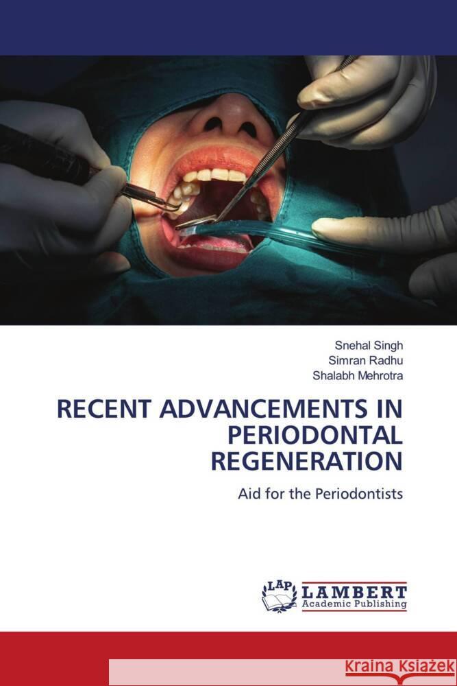 RECENT ADVANCEMENTS IN PERIODONTAL REGENERATION Singh, Snehal, Radhu, Simran, Mehrotra, Shalabh 9786208423483