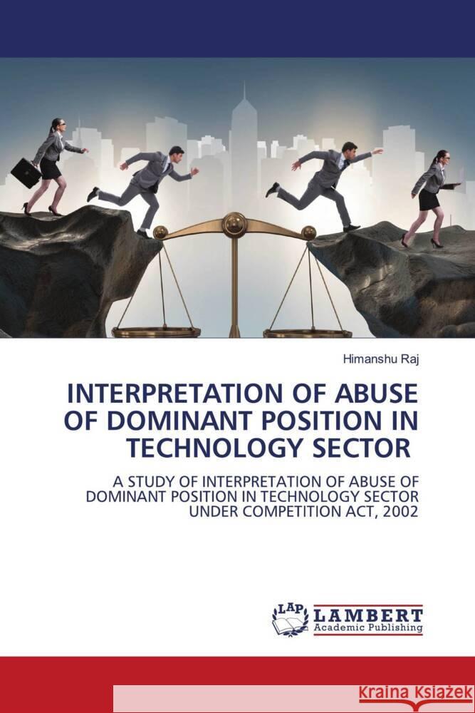 Interpretation of Abuse of Dominant Position in Technology Sector Himanshu Raj 9786208423490 LAP Lambert Academic Publishing
