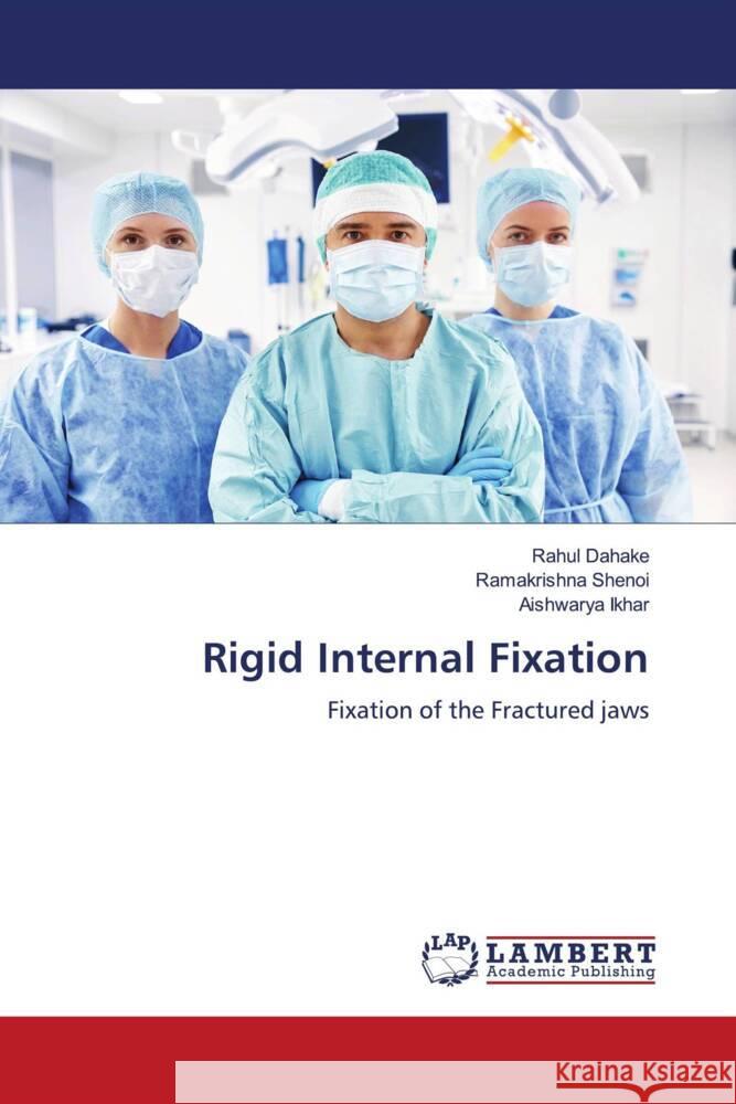 Rigid Internal Fixation Rahul Dahake Ramakrishna Shenoi Aishwarya Ikhar 9786208423513