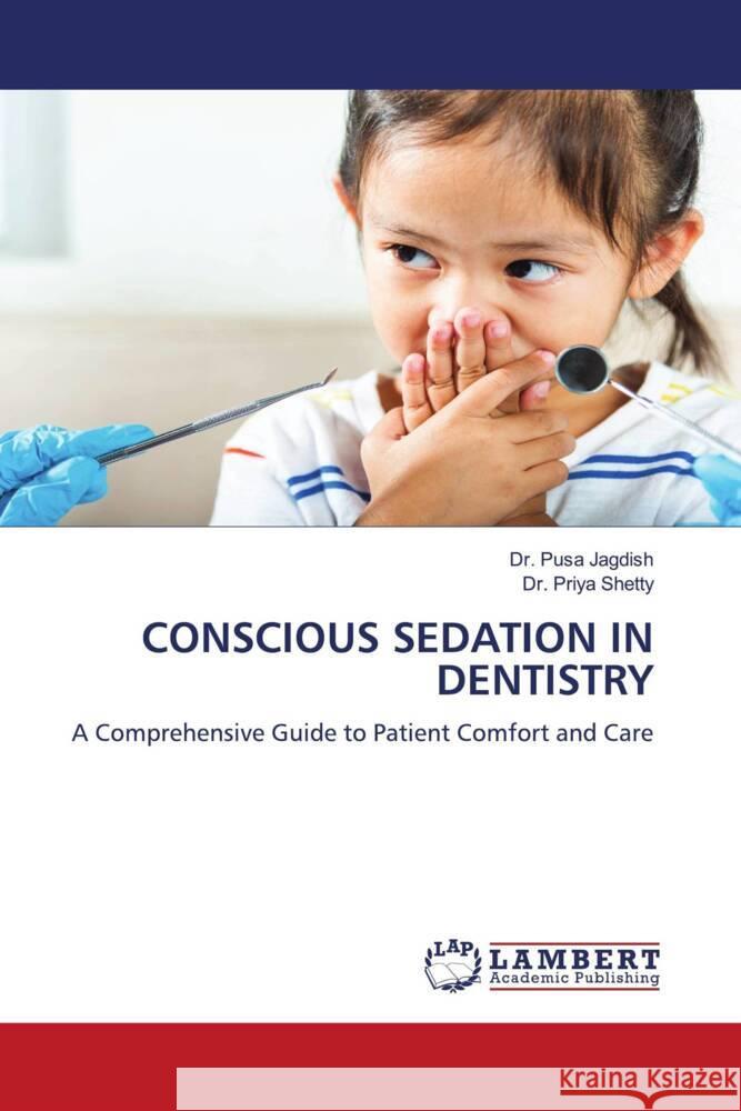 CONSCIOUS SEDATION IN DENTISTRY Jagdish, Dr. Pusa, Shetty, Dr. Priya 9786208423841 LAP Lambert Academic Publishing