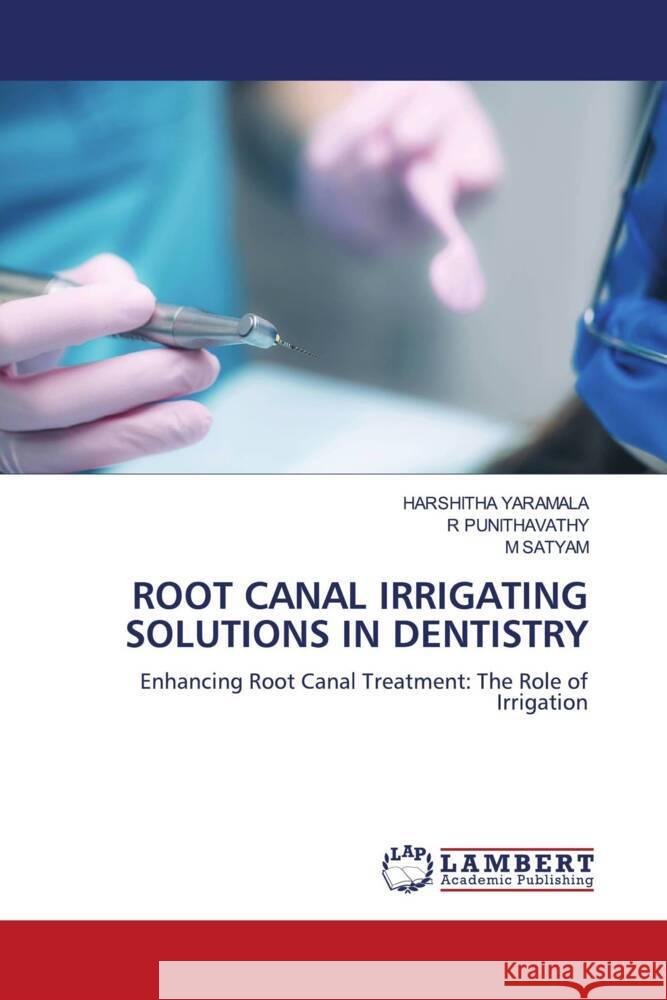 ROOT CANAL IRRIGATING SOLUTIONS IN DENTISTRY YARAMALA, HARSHITHA, Punithavathy, R, Satyam, M 9786208423889