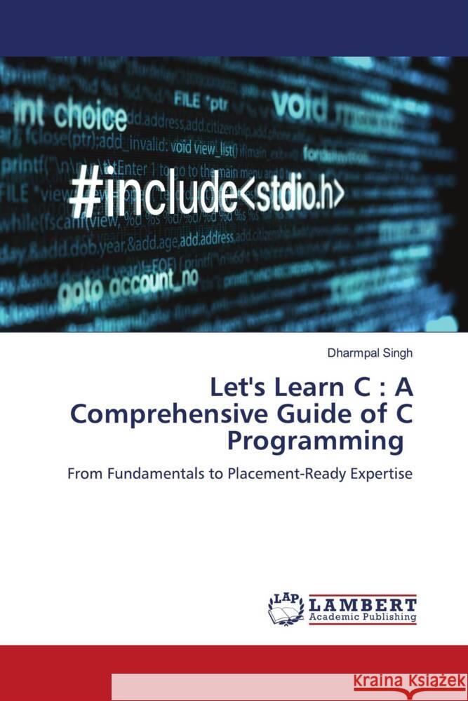 Let's Learn C: A Comprehensive Guide of C Programming Dharmpal Singh 9786208423995 LAP Lambert Academic Publishing