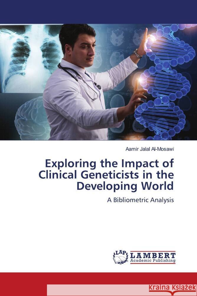 Exploring the Impact of Clinical Geneticists in the Developing World Jalal Al-Mosawi, Aamir 9786208424060