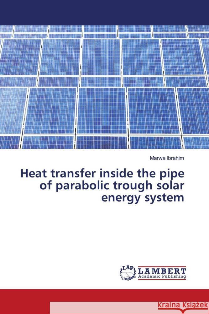 Heat transfer inside the pipe of parabolic trough solar energy system Ibrahim, Marwa 9786208424084