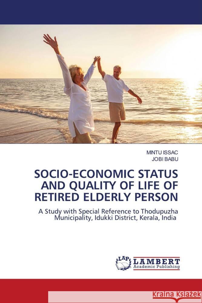 SOCIO-ECONOMIC STATUS AND QUALITY OF LIFE OF RETIRED ELDERLY PERSON ISSAC, MINTU, Babu, Jobi 9786208424558