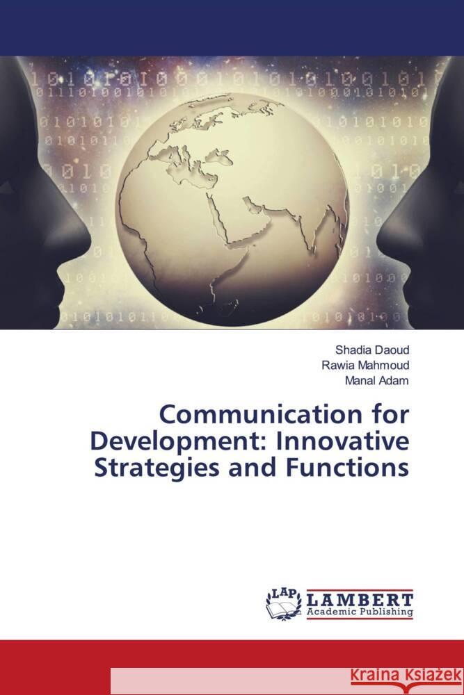 Communication for Development: Innovative Strategies and Functions Daoud, Shadia, Mahmoud, Rawia, Adam, Manal 9786208424879 LAP Lambert Academic Publishing