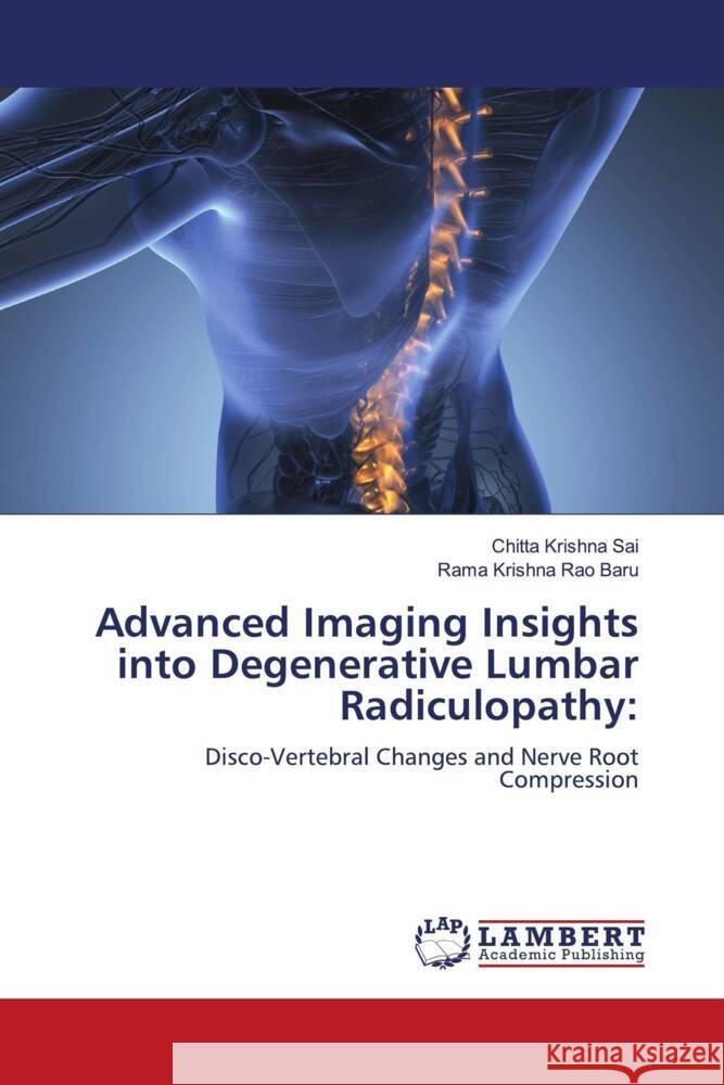 Advanced Imaging Insights into Degenerative Lumbar Radiculopathy: Sai, Chitta Krishna, Baru, Rama Krishna Rao 9786208425470