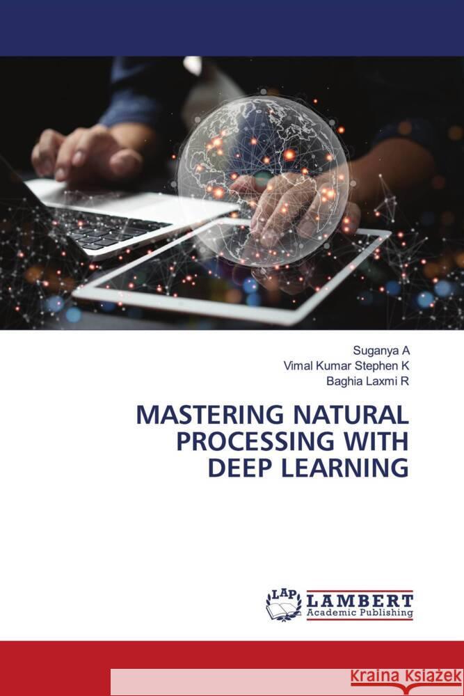 MASTERING NATURAL PROCESSING WITH DEEP LEARNING A, Suganya, K, Vimal Kumar Stephen, R, Baghia Laxmi 9786208425845
