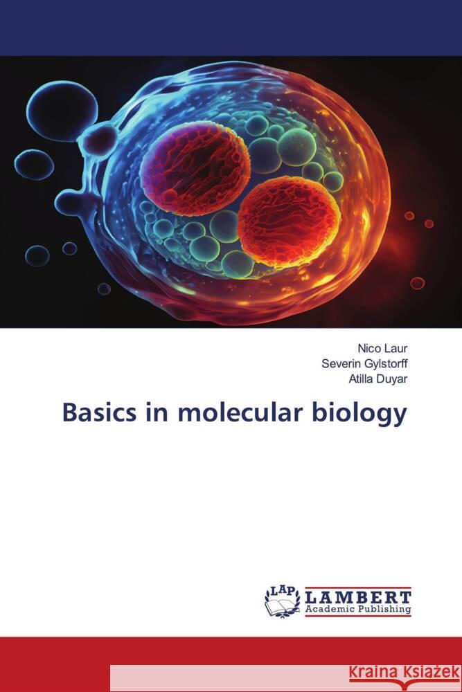 Basics in molecular biology Laur, Nico, Gylstorff, Severin, Duyar, Atilla 9786208425975
