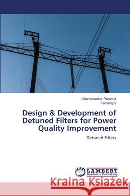 Design & Development of Detuned Filters for Power Quality Improvement Perumal, Chandrasekar, V, Kamaraj 9786208426361