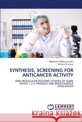 SYNTHESIS, SCREENING FOR ANTICANCER ACTIVITY Modhumpuram, Nagamani, Thumma, Vishnu 9786208426941