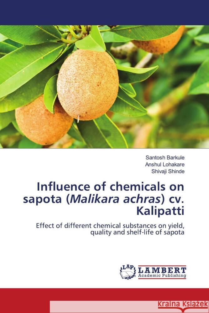 Influence of chemicals on sapota (Malikara achras) cv. Kalipatti Santosh Barkule Anshul Lohakare Shivaji Shinde 9786208426996