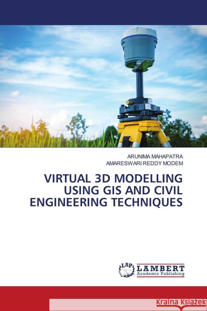 VIRTUAL 3D MODELLING USING GIS AND CIVIL ENGINEERING TECHNIQUES MAHAPATRA, ARUNIMA, MODEM, AMARESWARI REDDY 9786208427238