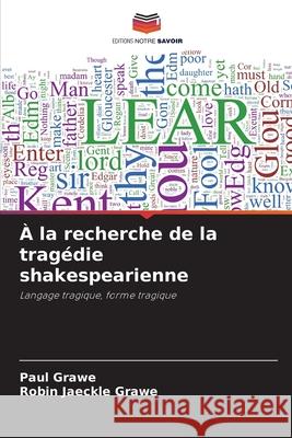 À la recherche de la tragédie shakespearienne Grawe, Paul, Jaeckle Grawe, Robin 9786208427672 Editions Notre Savoir