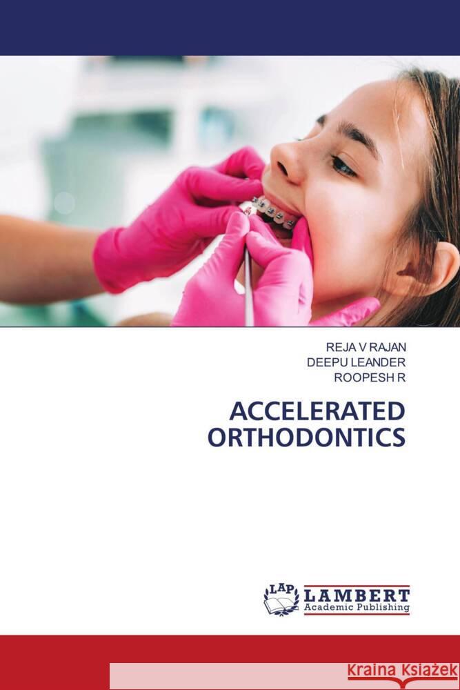 ACCELERATED ORTHODONTICS V RAJAN, REJA, LEANDER, DEEPU, R, ROOPESH 9786208428006 LAP Lambert Academic Publishing