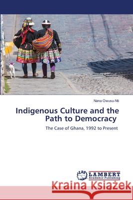 Indigenous Culture and the Path to Democracy Owusu-Nti, Nana 9786208428075