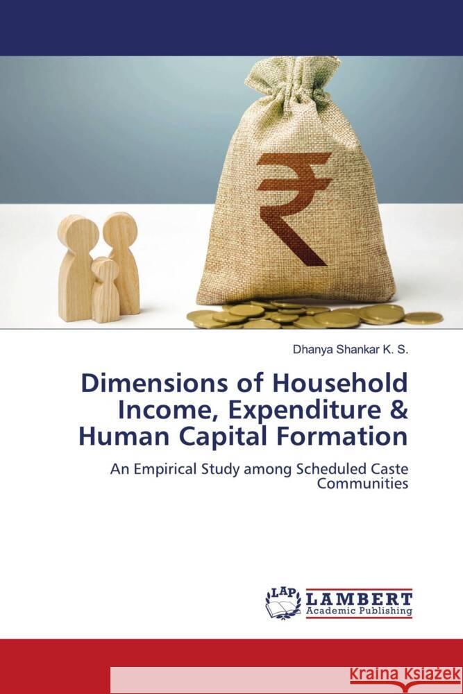 Dimensions of Household Income, Expenditure & Human Capital Formation Shankar K. S., Dhanya 9786208428204 LAP Lambert Academic Publishing