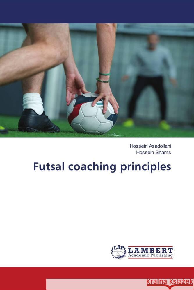 Futsal coaching principles Hossein Asadollahi Hossein Shams 9786208428464