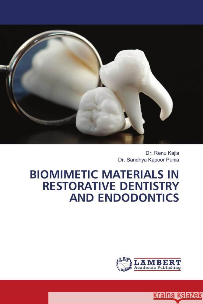 BIOMIMETIC MATERIALS IN RESTORATIVE DENTISTRY AND ENDODONTICS Kajla, Dr. Renu, Punia, Dr. Sandhya Kapoor 9786208428808 LAP Lambert Academic Publishing