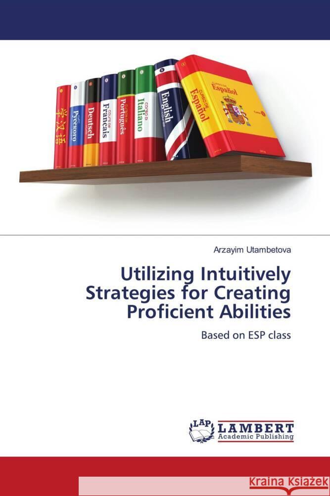 Utilizing Intuitively Strategies for Creating Proficient Abilities Utambetova, Arzayim 9786208428839 LAP Lambert Academic Publishing