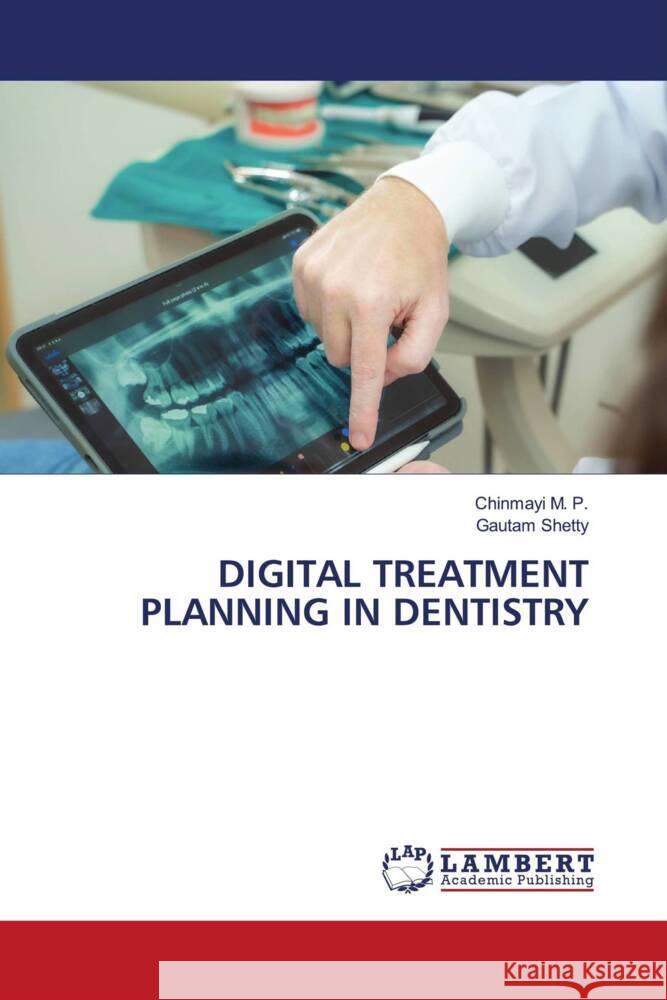 DIGITAL TREATMENT PLANNING IN DENTISTRY M. P., Chinmayi, Shetty, Gautam 9786208429232