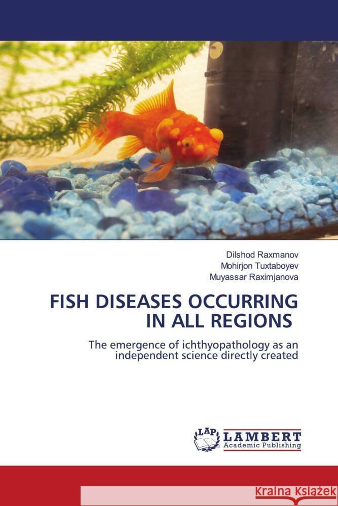 FISH DISEASES OCCURRING IN ALL REGIONS Raxmanov, Dilshod, Tuxtaboyev, Mohirjon, Raximjanova, Muyassar 9786208429423 LAP Lambert Academic Publishing