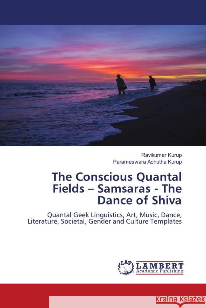The Conscious Quantal Fields - Samsaras - The Dance of Shiva Kurup, Ravikumar, Achutha Kurup, Parameswara 9786208429881