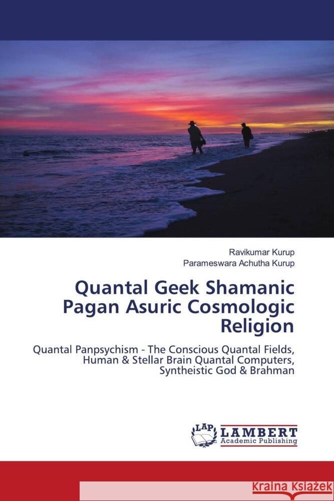 Quantal Geek Shamanic Pagan Asuric Cosmologic Religion Kurup, Ravikumar, Achutha Kurup, Parameswara 9786208429904 LAP Lambert Academic Publishing