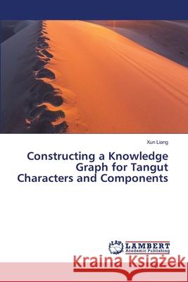 Constructing a Knowledge Graph for Tangut Characters and Components Liang, Xun 9786208430269