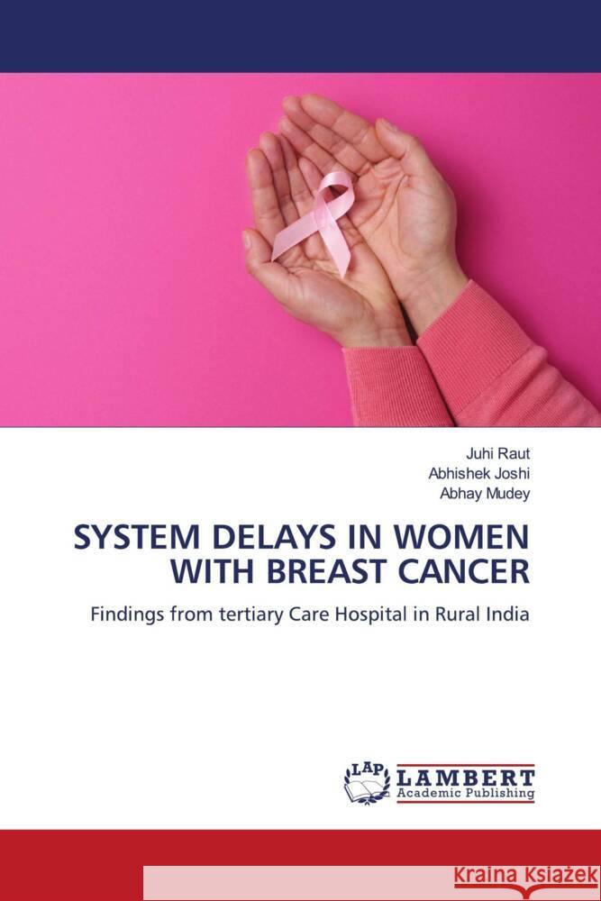 SYSTEM DELAYS IN WOMEN WITH BREAST CANCER Raut, Juhi, Joshi, Abhishek, Mudey, Abhay 9786208430542