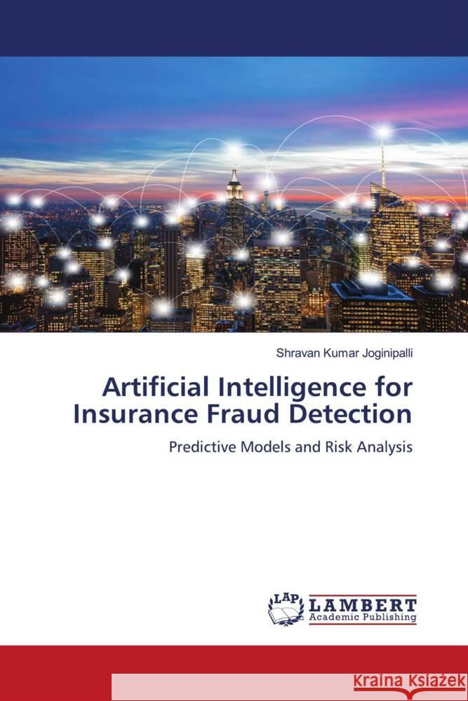 Artificial Intelligence for Insurance Fraud Detection Joginipalli, Shravan Kumar 9786208430832
