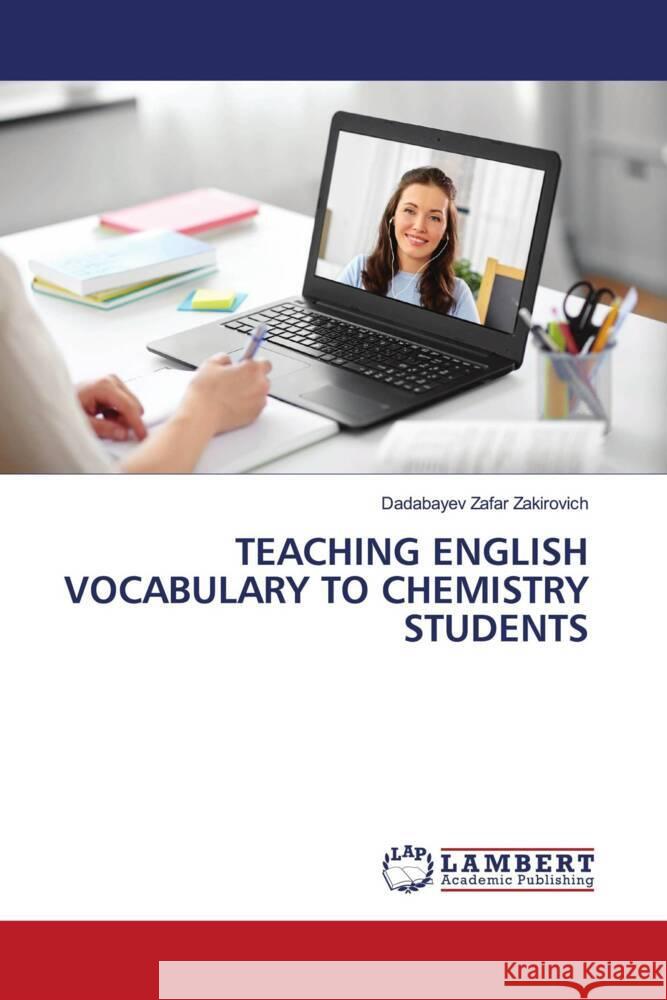 TEACHING ENGLISH VOCABULARY TO CHEMISTRY STUDENTS Zakirovich, Dadabayev Zafar 9786208431204 LAP Lambert Academic Publishing