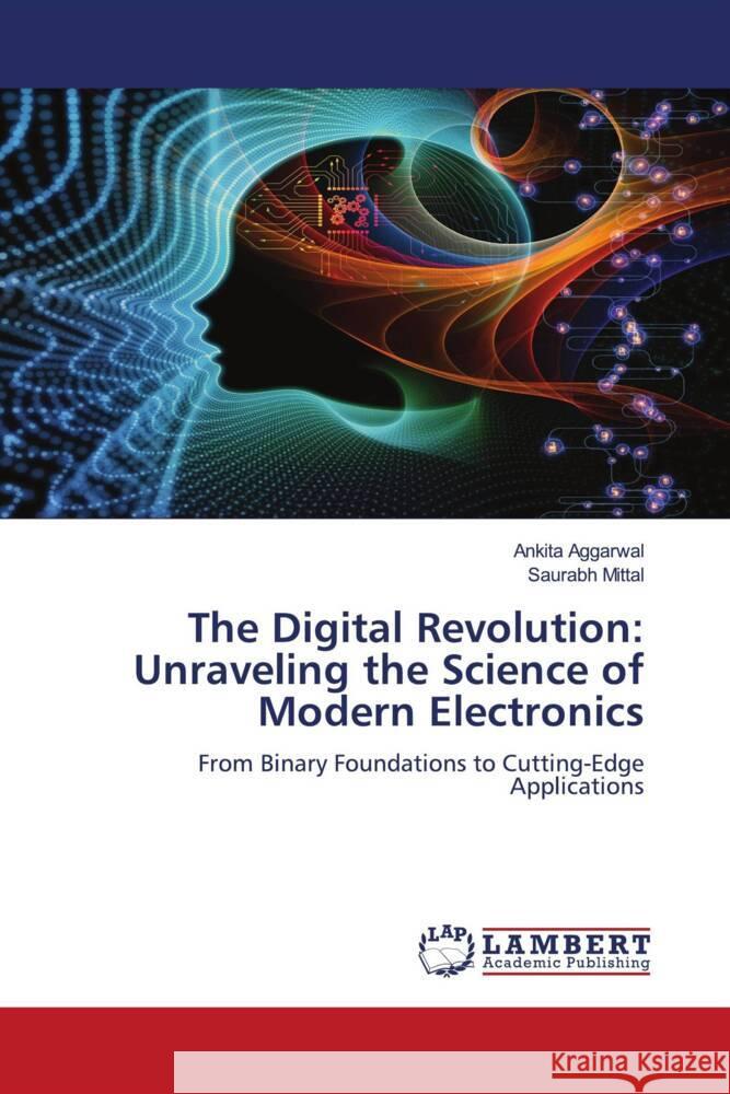 The Digital Revolution: Unraveling the Science of Modern Electronics Aggarwal, Ankita, Mittal, Saurabh 9786208431228