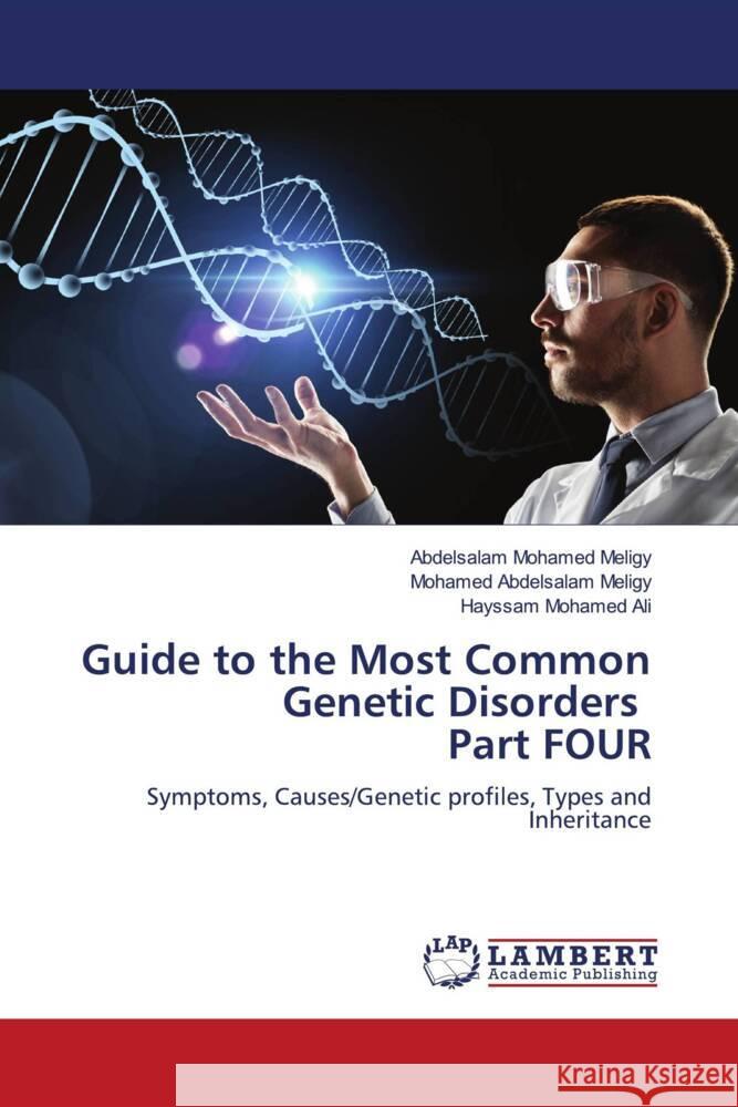 Guide to the Most Common Genetic Disorders Part FOUR Meligy, Abdelsalam Mohamed, Abdelsalam Meligy, Mohamed, Ali, Hayssam Mohamed 9786208431259