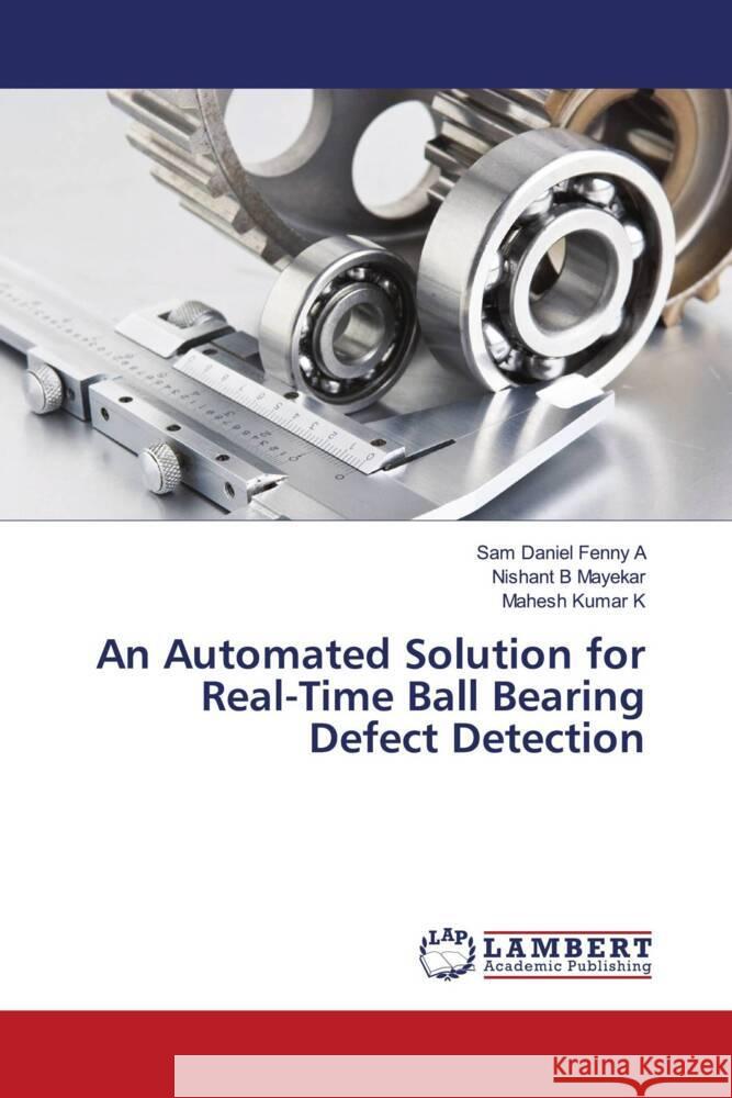 An Automated Solution for Real-Time Ball Bearing Defect Detection A, Sam Daniel Fenny, Mayekar, Nishant B, K, Mahesh Kumar 9786208431297 LAP Lambert Academic Publishing