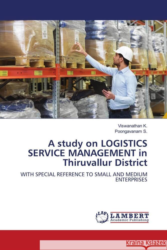 A study on LOGISTICS SERVICE MANAGEMENT in Thiruvallur District K., Viswanathan, S., POONGAVANAM 9786208431716 LAP Lambert Academic Publishing