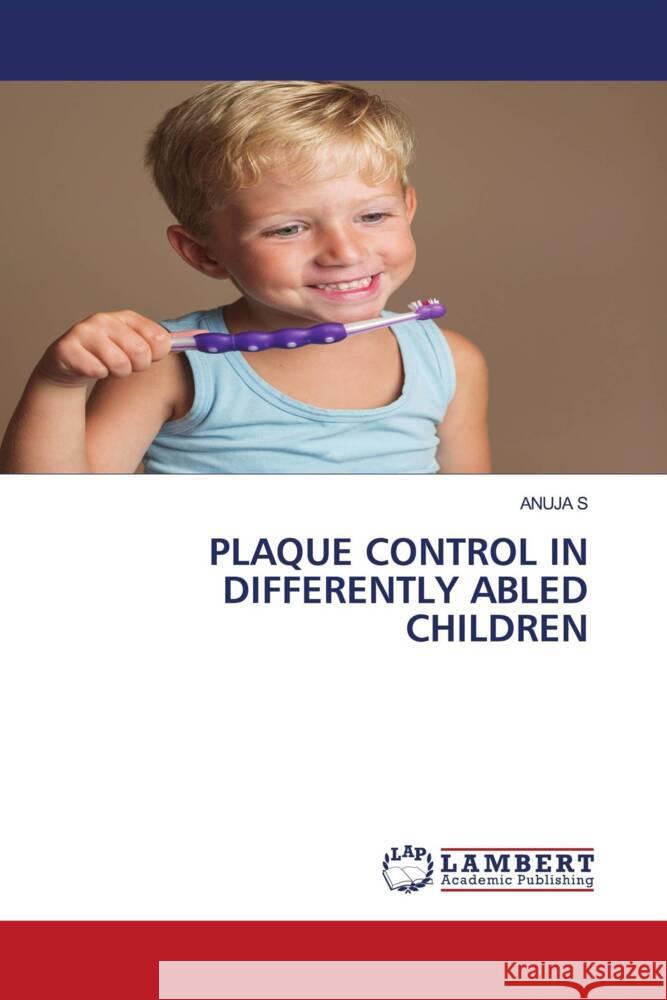 PLAQUE CONTROL IN DIFFERENTLY ABLED CHILDREN S, ANUJA 9786208431952