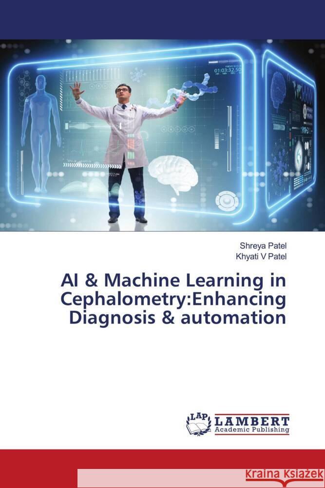 AI & Machine Learning in Cephalometry:Enhancing Diagnosis & automation Patel, Shreya, Patel, Khyati V 9786208432065