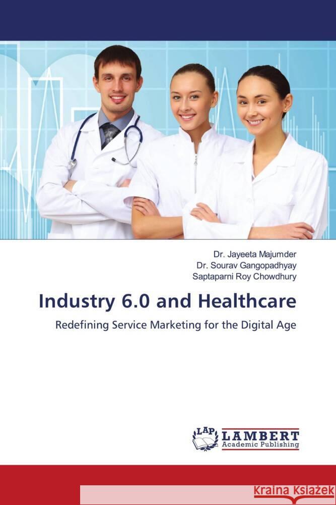 Industry 6.0 and Healthcare Jayeeta Majumder Sourav Gangopadhyay Saptaparni Roy Chowdhury 9786208432133