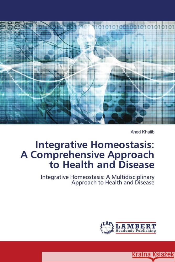 Integrative Homeostasis: A Comprehensive Approach to Health and Disease Khatib, Ahed 9786208432171