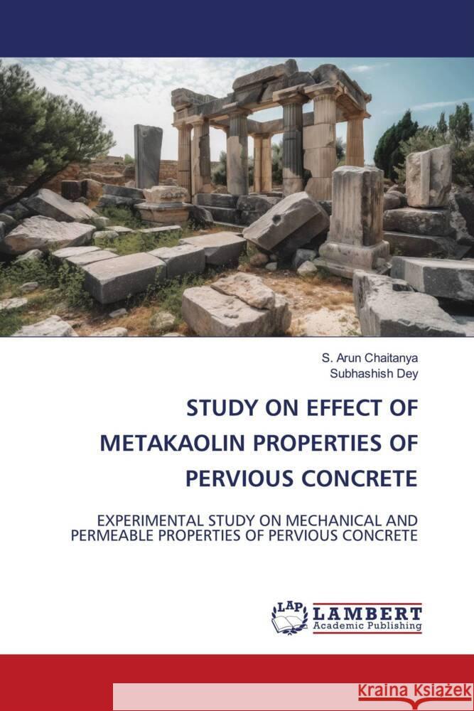 Study on Effect of Metakaolin Properties of Pervious Concrete S. Arun Chaitanya Subhashish Dey 9786208432188 LAP Lambert Academic Publishing
