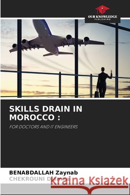 SKILLS DRAIN IN MOROCCO : Zaynab, BENABDALLAH, Djamila, CHEKROUNI 9786208432720