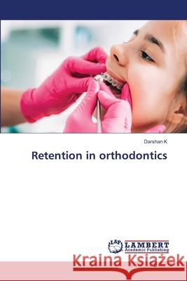 Retention in orthodontics K, Darshan 9786208432775