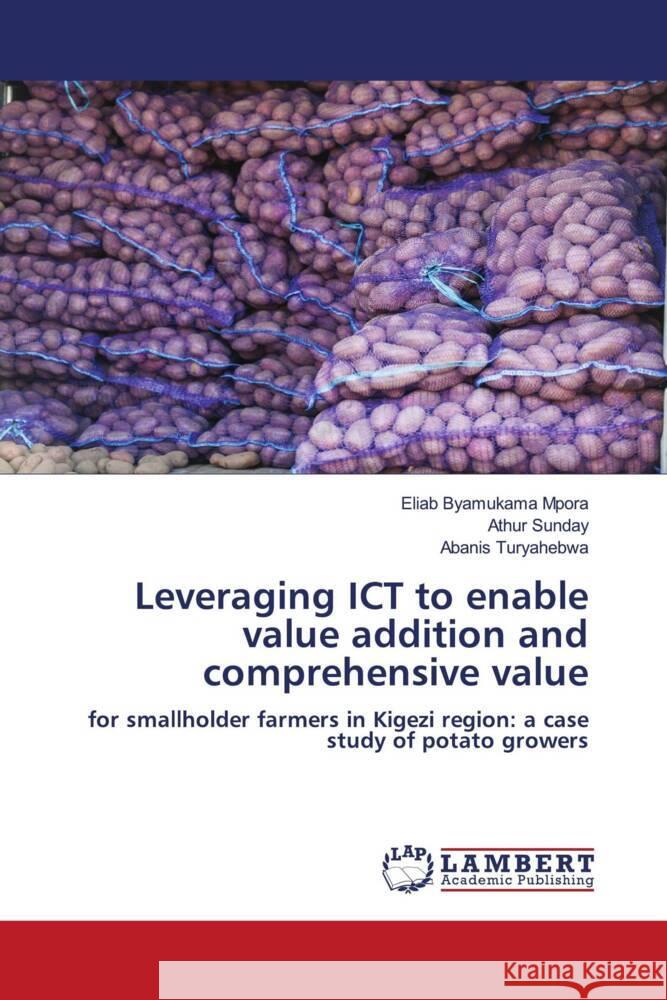 Leveraging ICT to enable value addition and comprehensive value Mpora, Eliab Byamukama, Sunday, Athur, Turyahebwa, Abanis 9786208432836