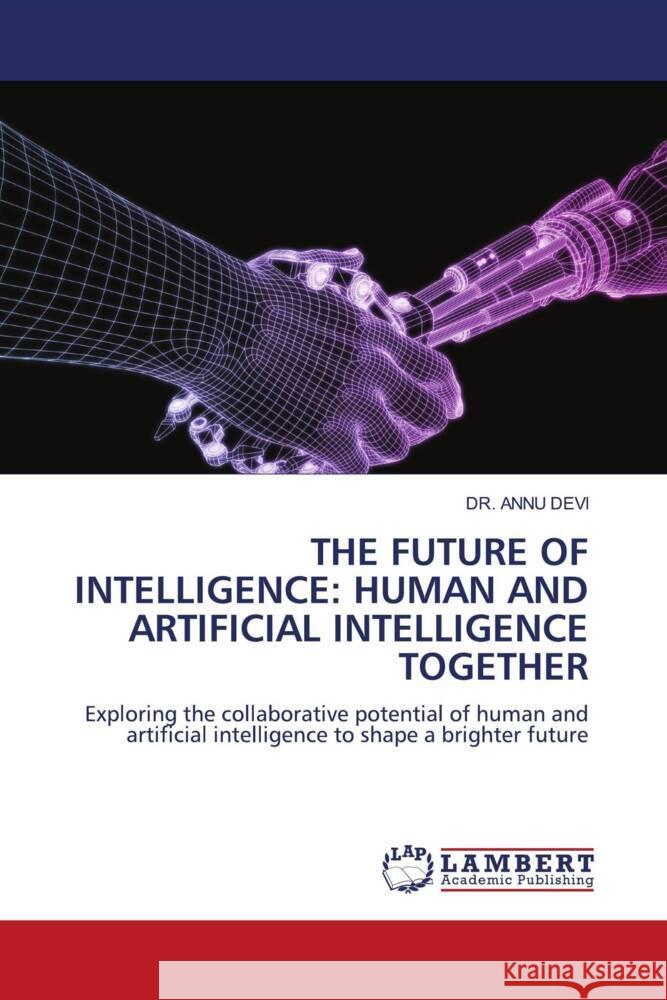 THE FUTURE OF INTELLIGENCE: HUMAN AND ARTIFICIAL INTELLIGENCE TOGETHER Devi, Dr. Annu 9786208433123