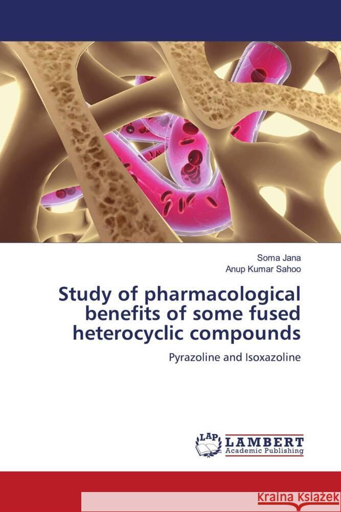 Study of pharmacological benefits of some fused heterocyclic compounds Soma Jana Anup Kumar Sahoo 9786208433321 LAP Lambert Academic Publishing