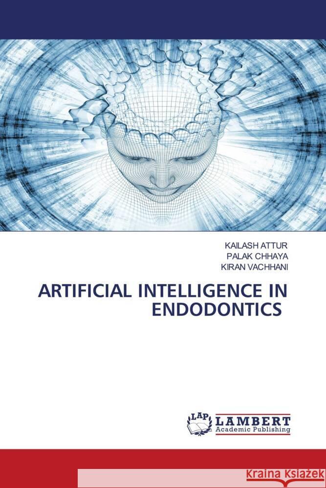 ARTIFICIAL INTELLIGENCE IN ENDODONTICS Attur, Kailash, CHHAYA, PALAK, Vachhani, Kiran 9786208433413