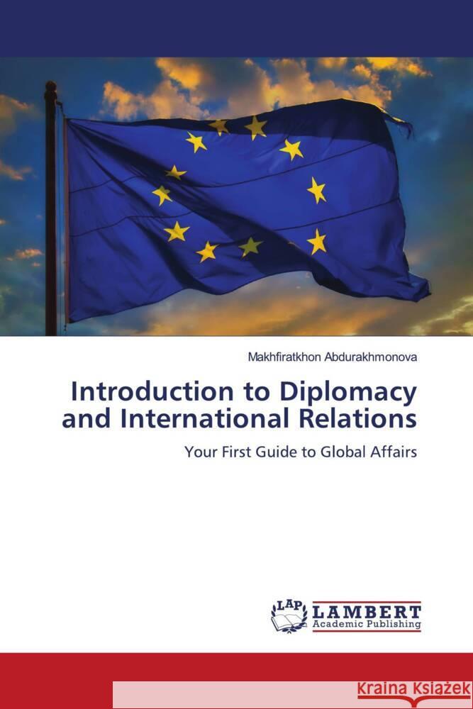 Introduction to Diplomacy and International Relations Makhfiratkhon Abdurakhmonova 9786208433628 LAP Lambert Academic Publishing